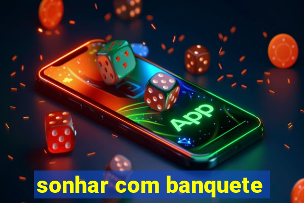 sonhar com banquete